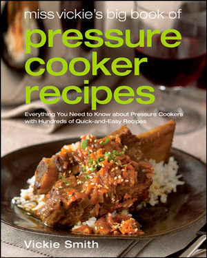 Miss Vickie's Big Book of Pressure Cooker Recipes by Vickie Smith