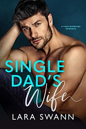 Single Dad's Wife: A Fake Marriage Romance by Lara Swann