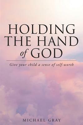 Holding the Hand of God by Michael Gray