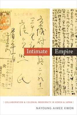 Intimate Empire: Collaboration and Colonial Modernity in Korea and Japan by Nayoung Aimee Kwon