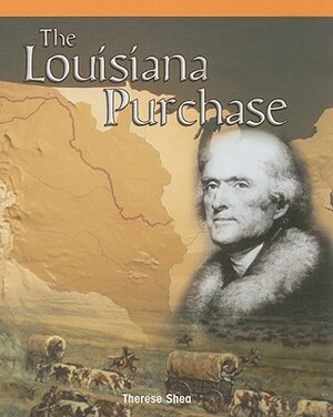 The Louisiana Purchase by Therese M. Shea