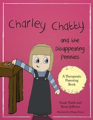 Charley Chatty and the Disappearing Pennies: A Story about Lying and Stealing by Sarah Naish, Rosie Jefferies