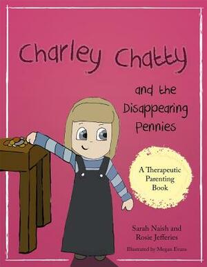 Charley Chatty and the Disappearing Pennies: A Story about Lying and Stealing by Rosie Jefferies, Sarah Naish