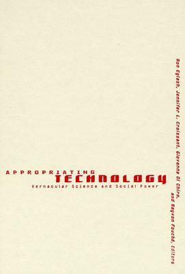 Appropriating Technology: Vernacular Science and Social Power by Ron Eglash