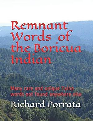 Remnant Words of the Boricua Indian by Richard Morrow Porrata, Richard Porrata, Ph.D.