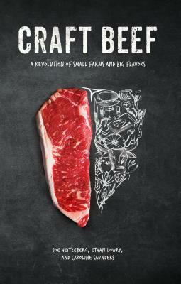 Craft Beef: A Revolution of Small Farms and Big Flavors by Ethan Lowry, Joe Heitzeberg, Caroline Saunders