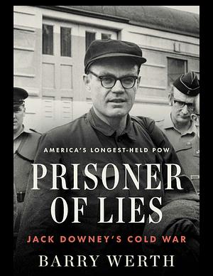 Prisoner of Lies: Jack Downey's Cold War by Barry Werth