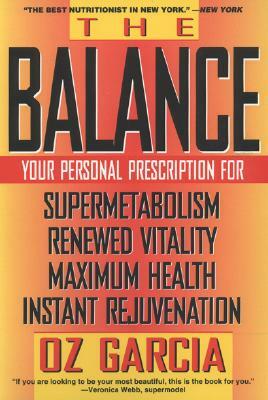 The Balance: Your Personal Prescription for *super Metabolism *renewed Vitality *maximum Health *instant Rejuvenation by Oz Garcia