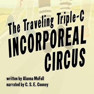 The Traveling Triple-C Incorporeal Circus by Alanna McFall