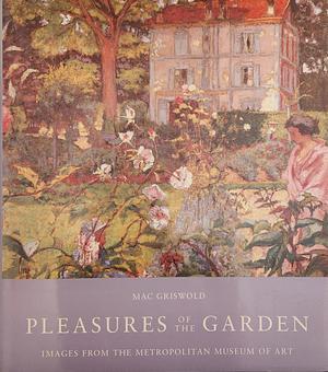 Pleasures of the Garden: Images from the Metropolitan Museum of Art by Mac K. Griswold, N.Y.), Metropolitan Museum of Art (New York