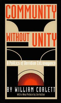 Community Without Unity: A Politics of Derridian Extravagance by William Corlett