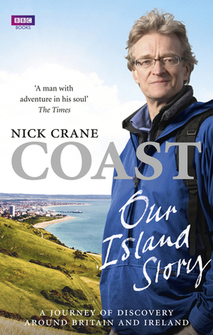 Coast: Our Island Story: A Journey of Discovery Around Britain's Coastline by Nicholas Crane