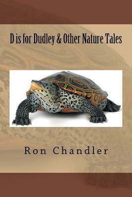 D Is for Dudley & Other Nature Tales by Ron Chandler