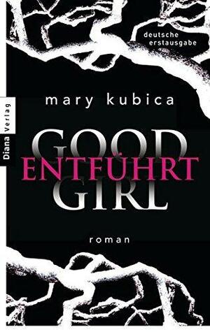 Good Girl - Entführt by Mary Kubica