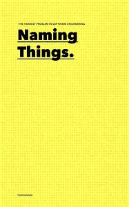 Naming Things: The Hardest Problem in Software Engineering by Tom Benner