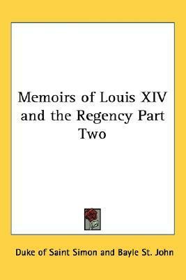 Memoirs of Louis XIV and the Regency Part Two by Louis de Rouvroy de Saint-Simon