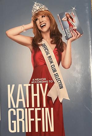 Official Book Club Selection: A Memoir According to Kathy Griffin by Kathy Griffin