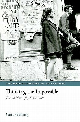 Thinking the Impossible: French Philosophy Since 1960 by Gary Gutting