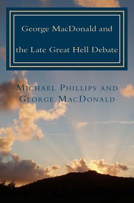 George MacDonald & Late Great Hell Debate by Michael Phillips