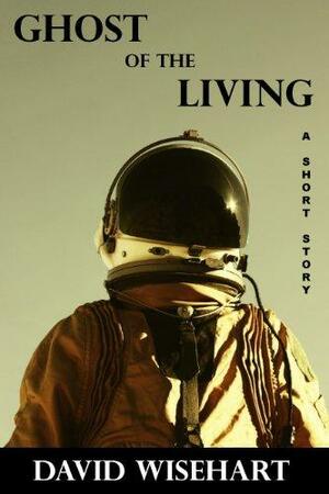Ghost of the Living by David Wisehart