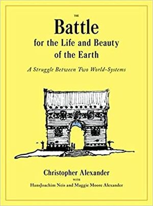 The Battle for the Life and Beauty of the Earth: A Struggle Between Two World-Systems by Maggie Moore Alexander, Hansjoachim Neis, Christopher W. Alexander