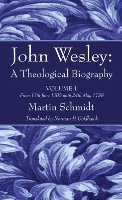 John Wesley: A Theological Biography by Martin Schmidt