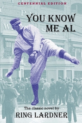 You Know Me Al: Centennial Edition by Ring Lardner