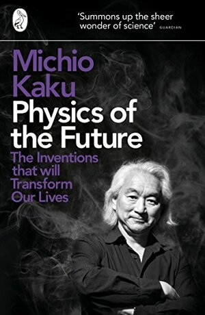 Physics of the Future: The Inventions That Will Transform Our Lives by Michio Kaku