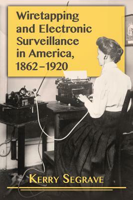 Wiretapping and Electronic Surveillance in America, 1862-1920 by Kerry Segrave