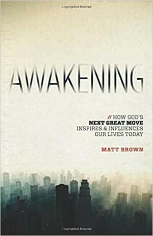 Awakening: How God's Next Great Move Inspires & Influences Our Lives Today by Matt Brown