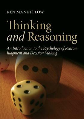 Thinking and Reasoning: An Introduction to the Psychology of Reason, Judgment and Decision Making by Ken Manktelow, Niall Galbraith