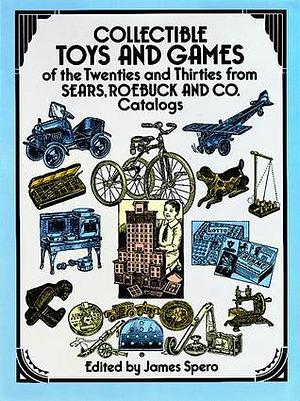 Collectible toys and games of the twenties and thirties from Sears, Roebuck and Co.  by James Spero