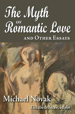 The Myth of Romantic Love and Other Essays by Michael Novak