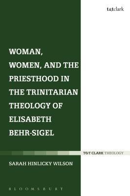 Woman, Women, and the Priesthood in the Trinitarian Theology of Elisabeth Behr-Sigel by Sarah Hinlicky Wilson