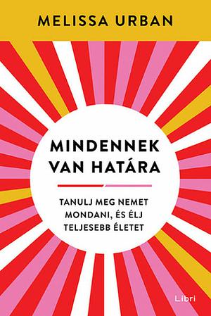 Mindennek ​van határa: Tanulj meg nemet mondani, és élj teljesebb életet by Melissa Urban