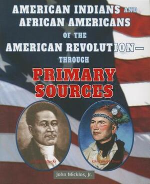 American Indians and African Americans of the American Revolutionthrough Primary Sources by John Micklos Jr