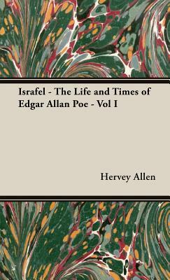 Israfel - The Life and Times of Edgar Allan Poe - Vol I by Hervey Allen