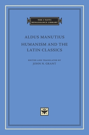 Humanism and the Latin Classics by Aldus Manutius, John N. Grant