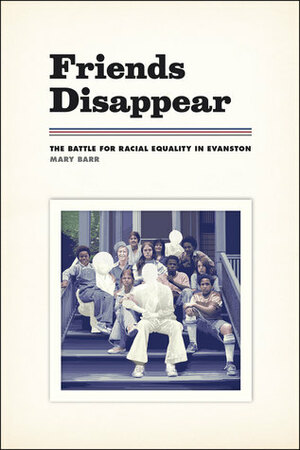 Friends Disappear: The Battle for Racial Equality in Evanston by Mary Barr