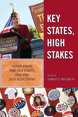 Key States, High Stakes: Sarah Palin, the Tea Party, and the 2010 Elections by Charles S. Bullock