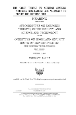 The cyber threat to control systems: stronger regulations are necessary to secure the electric grid by United States House of Representatives, Committee on Homeland Security (house), United States Congress