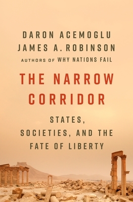 The Narrow Corridor: States, Societies, and the Fate of Liberty by Daron Acemoglu, James a. Robinson