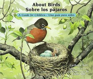 About Birds / Sobre Los Pájaros: A Guide for Children / Una Guía Para Niños by Cathryn Sill