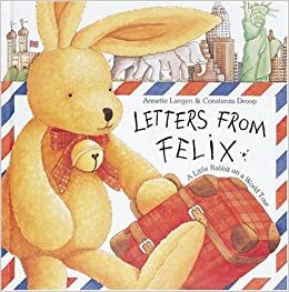 Letters from Felix: A Little Rabbit on a World Tour With Envelopes W/Letters by Annette Langen