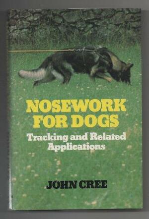 Nosework for Dogs: Tracking and Related Applications by John Cree
