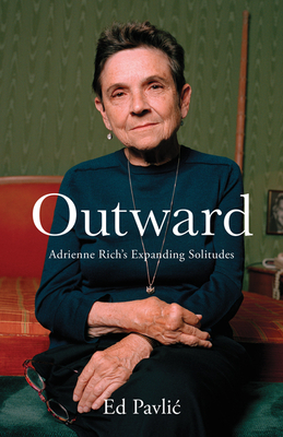 Outward: Adrienne Rich's Expanding Solitudes by Ed Pavlić