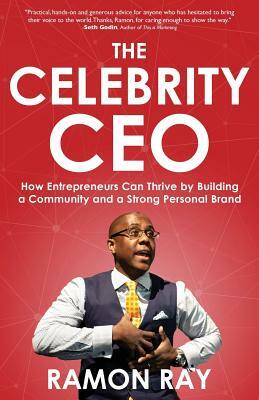 The Celebrity CEO: How Entrepreneurs Can Thrive by Building a Community and a Strong Personal Brand by Ramon Ray