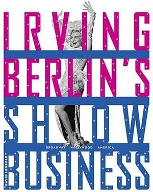 Irving Berlin's Show Business: Broadway - Hollywood - America by David Leopold