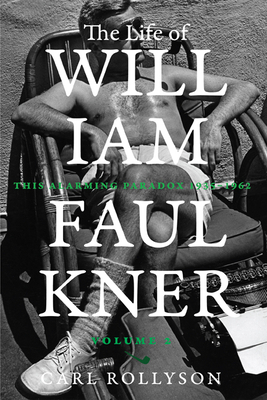 The Life of William Faulkner: This Alarming Paradox, 1935-1962 by Carl Rollyson
