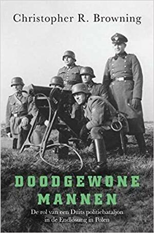 Doodgewone mannen. De rol van een Duits politiebataljon in de Endlösing in Polen by Christopher R. Browning